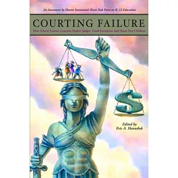 Courting Failure: How School Finance Lawsuits Exploit Judges’ Good Intentions And Harm Our Children