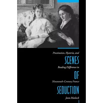 Scenes of Seduction: Prostitution, Hysteria, and Reading Difference in the Nineteenth-Century France