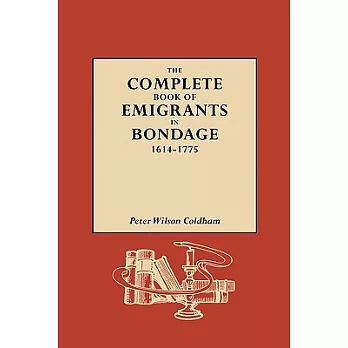 The Complete Book of Emigrants in Bondage, 1614-1775