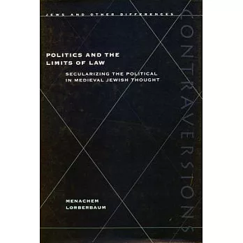 Politics and the Limits of Law: Secularizing the Political in Medieval Jewish Thought