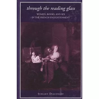 Through the Reading Glass: Women, Books, And Sex in the French Enlightenment