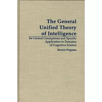 The General Unified Theory of Intelligence: Its Central Conceptions and Specific Application to Domains of Cognitive Science