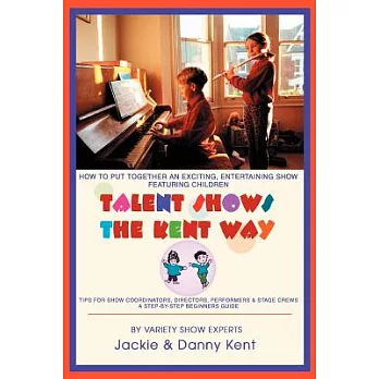 Talent Shows the Kent Way: How to Put Together an Exciting, Entertaining Show Featuring Children