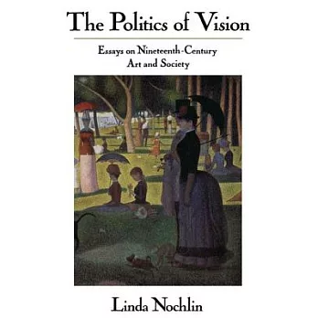 The Politics of Vision: Essays on Nineteenth-Century Art and Society