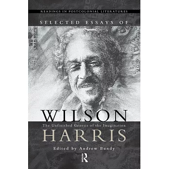 Selected Essays of Wilson Harris: The Unfinished Genesis of the Imagination