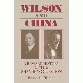 Wilson and China: A Revised History of the Shandong Question: A Revised History of the Shandong Question