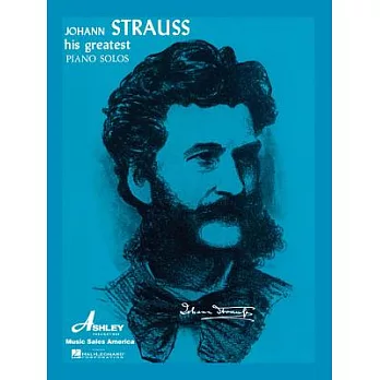 Johann Strauss: His Greatest Waltzes and Light Piano Pieces : A Comprehensive Collection of His World Famous Works