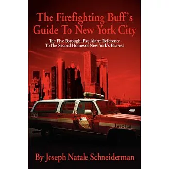 The Firefighting Buff’s Guide to New York City: The Five Borough, Five Alarm Reference to the Second Homes of New York’s Brave