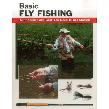 Basic Fly Fishing: All the Skills and Gear You Need to Get Started