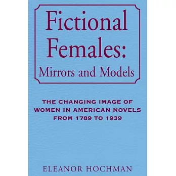 Fictional Females Mirrors and Models: The Changing Image of Women in American Novels from 1789 to 1939