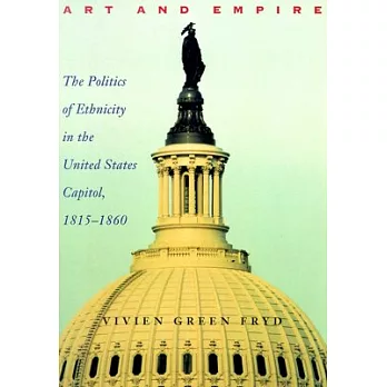 Art & Empire: The Politics of Ethnicity in the United States Capitol, 1815-1860