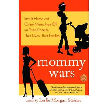 Mommy Wars: Stay-at-Home And Career Moms Face Off on Their Choices, Their Lives, Their Families
