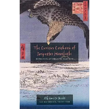 The Curious Casebook of Inspector Hanshichi: Detective Stories of Old Edo