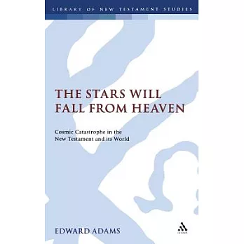 Stars Will Fall from Heaven: Cosmic Catastrophe in the New Testament and Its World
