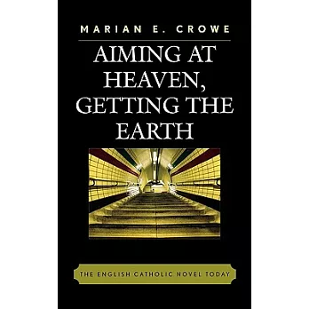 Aiming at Heaven, Getting the Earth: The English Catholic Novel Today