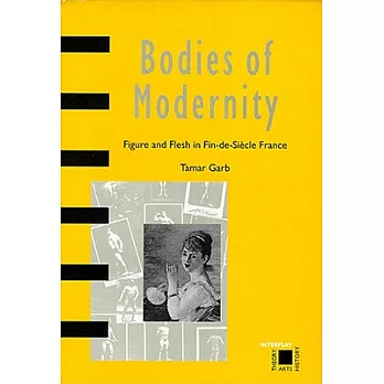 Bodies of Modernity: Figure and Flesh in Fin-De-Siecle France