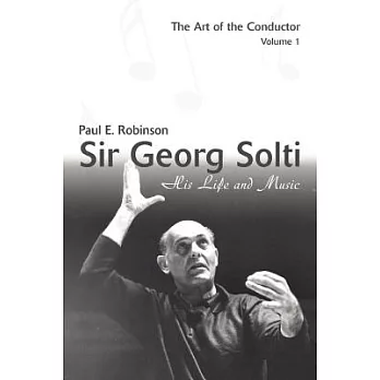 Sir Georg Solti: His Life And Music: The Art of the Conductor