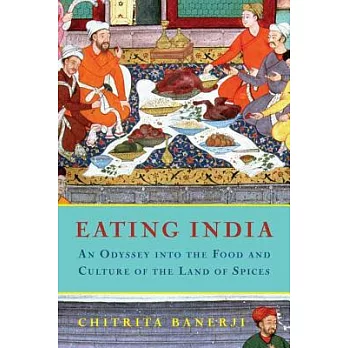 Eating India: An Odyssey into the Food and Culture of the Land of Spices