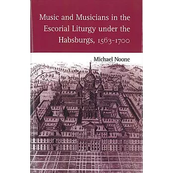 Music and Musicians in the Escorial Liturgy Under the Habsburgs, 1563-1700