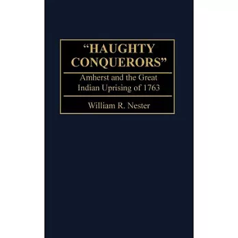 ”Haughty Conquerors”: Amherst and the Great Indian Uprising of 1763