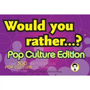 Would You Rather...?: Pop Culture Edition, over 300 Preposterous Pop Culture Dilemmas to Ponder