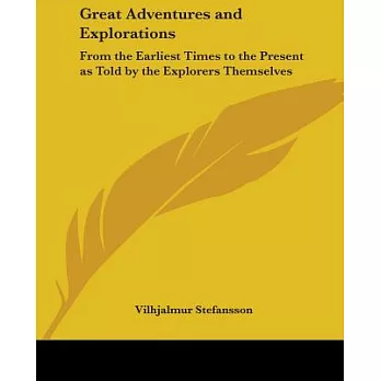 Great Adventures and Explorations: From the Earliest Times to the Present As Told by the Explorers Themselves