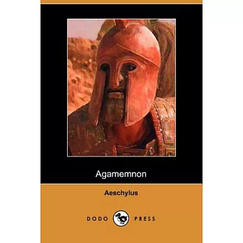 The Agamemnon of Aeschylus, Translated into English Rhyming Verse With Explanatory Notes