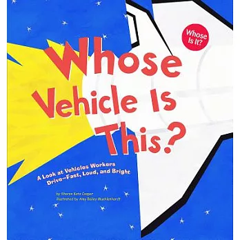 Whose vehicle is this? : a look at vehicles workers drive--fast, loud, and bright /