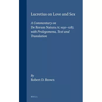 Lucretius on Love and Sex: A Commentary on De Rerum Natura Iv, 1030-1287, With Prolegomena, Text, and Translation