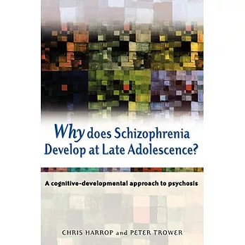 Why Does Schizophrenia Develop at Late Adolescence?: A Cognitive-Developmental Approach to Psychosis