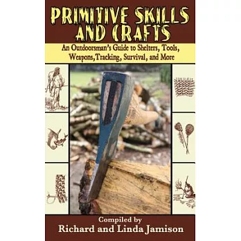Primitive Skills and Crafts: An Outdoorsman’s Guide to Shelters, Tools, Weapons, Tracking, Survival, and More