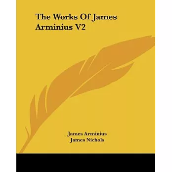 The Works of James Arminius: The London Edition