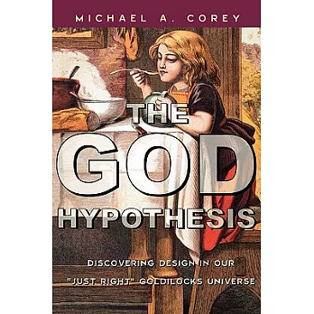 God Hypothesis: Discovering Design in Our ”Just Right’ Goldilocks Universe