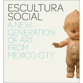 Escultura Social: A New Generation of Art from Mexico City