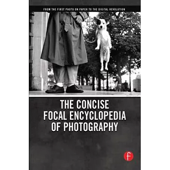 The Concise Focal Encyclopedia of Photography: From the First Photo on Paper to the Digital Revolution