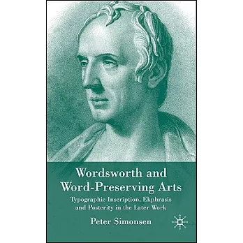 Wordsworth & Word-Preserving Arts: Typographic Inscription, Ekphrasis and Posterity in the Later Work