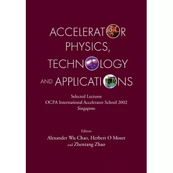 Accelerator Physics, Technology and Applications: Selected Lectures of Ocpa International Accelerator School 2002 Singapore