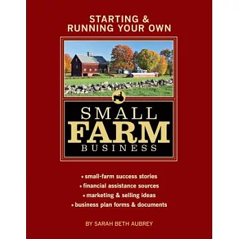 Starting & Running Your Own Small Farm Business: Small-Farm Success Stories * Financial Assistance Sources * Marketing & Selling Ideas * Business Plan