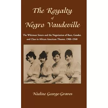 The Royalty of Negro Vaudeville: The Whitman Sisters and the Negotiation of Race, Gender and Class in African American Theater 1900-1940