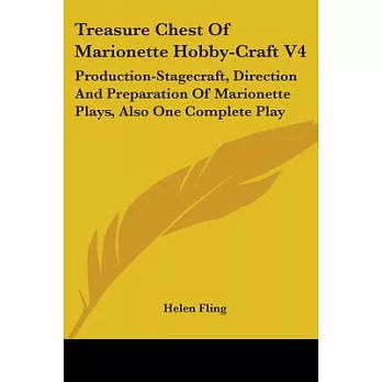 Treasure Chest of Marionette Hobby-Craft: Production-stagecraft, Direction and Preparation of Marionette Plays, Also One Complet
