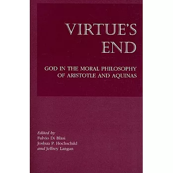 Virtue’s End: God in the Moral Philosophy of Aristotle and Aquinas