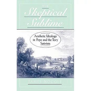 The Skeptical Sublime: Aesthetic Ideology in Pope and the Tory Satirists