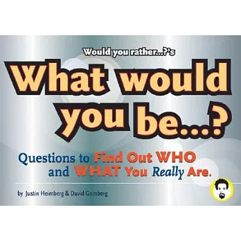 Would You Rather...?’s: What Would You Be...?, Questions to Find Out Who and What You Really Are