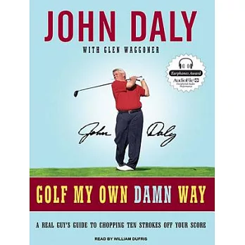 Golf My Own Damn Way: A Real Guy’s Guide to Chopping Ten Strokes Off Your Score