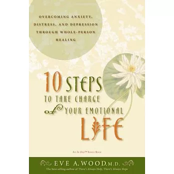 10 Steps to Take Charge of Your Emotional Life: Overcoming Anxiety, Distress, and Depression Through Whole-Person Healing