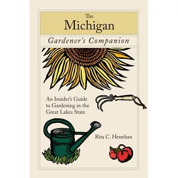 Michigan Gardener’s Companion: An Insider’s Guide to Gardening in the Great Lakes State