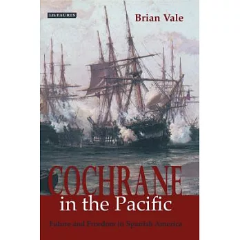 Cochrane in the Pacific: Fortune and Freedom in Spanish America