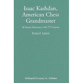 Isaac Kashdan, American Chess Grandmaster: A Career Summary with 757 Games