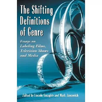 The Shifting Definitions of Genre: Essays on Labeling Films, Television Shows and Media