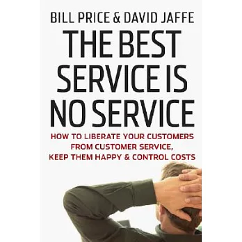 The Best Service Is No Service: How to Liberate Your Customers from Customer Service, Keep Them Happy, and Control Costs